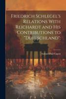Friedrich Schlegel's Relations With Reichardt and His Contributions to "Deutschland";