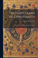 The Foregleams of Christianity: An Essay on the Religious History of Antiquity