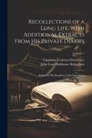 Recollections of a Long Life, With Additional Extracts From His Private Diaries