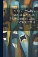 Mark Twains Ausgewählte Humoristische Schriften