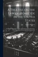 A Treatise on the Law of Homicide in the United States