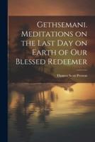 Gethsemani. Meditations on the Last Day on Earth of Our Blessed Redeemer