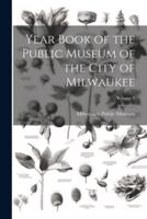 Year Book of the Public Museum of the City of Milwaukee; Volume 1
