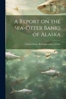 A Report on the Sea-Otter Banks of Alaska