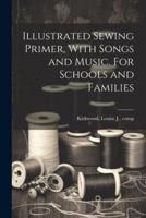 Illustrated Sewing Primer, With Songs and Music. For Schools and Families