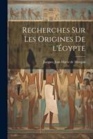 Recherches Sur Les Origines De l'Égypte