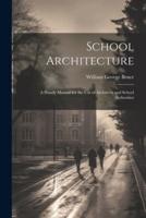 School Architecture; a Handy Manual for the Use of Architects and School Authorities