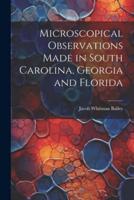 Microscopical Observations Made in South Carolina, Georgia and Florida