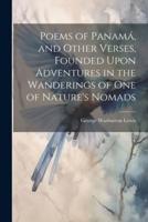 Poems of Panamá, and Other Verses, Founded Upon Adventures in the Wanderings of One of Nature's Nomads
