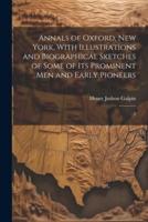 Annals of Oxford, New York, With Illustrations and Biographical Sketches of Some of Its Prominent Men and Early Pioneers