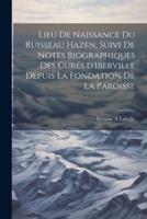 Lieu De Naissance Du Ruisseau Hazen, Suivi De Notes Biographiques Des Curés d'Iberville Depuis La Fondation De La Paroisse