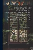 Diccionario De Curiosidades Historicas, Geograficas, Hierograficas, Crónologicas, Etc., De La Republica Mejicana