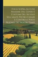 Fogli Sopra Alcune Massime Del Genio E Costumi Del Secolo Sell'abate Pietro Chiari E Contro A' Poeti Nugnez De' Nostri Tempi