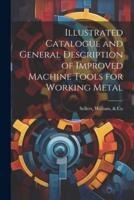 Illustrated Catalogue and General Description of Improved Machine Tools for Working Metal