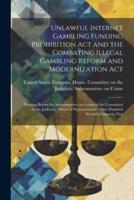 Unlawful Internet Gambling Funding Prohibition Act and the Combating Illegal Gambling Reform and Modernization Act