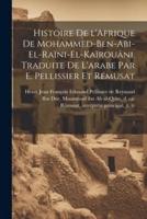 Histoire De l'Afrique De Mohammed-Ben-Abi-El-Raïni-El-Kaïrouâni. Traduite De L'arabe Par E. Pellissier Et Rémusat