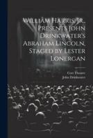 William Harris, Jr., Presents John Drinkwater's Abraham Lincoln, Staged by Lester Lonergan