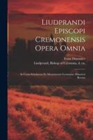 Liudprandi Episcopi Cremonensis Opera Omnia