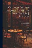 Oeuvres De Jean Lemaire De Belges, Publiées Par J. Stecher