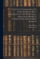 Notices Sommaires Des Manuscrits Grecs d'Espagne Et De Portugal, Mises En Ordre Et Complétées Par Albert Martin