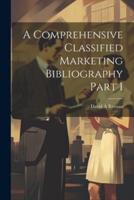 A Comprehensive Classified Marketing Bibliography Part I