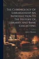 The Chronology Of Librarianship An Introduction To The History Of Libraries And Bank Collecting
