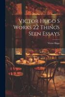 Victor Hugo S Works 22 Things Seen Essays