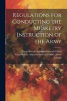 Regulations for Conducting the Musketry Instruction of the Army