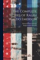 The Complete Works of Ralph Waldo Emerson