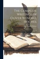 The Complete Writings of Oliver Wendell Holmes;