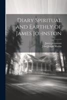 Diary Spiritual and Earthly of James Johnston