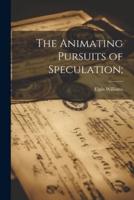 The Animating Pursuits of Speculation;