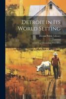 Detroit in Its World Setting; a 250-Year Chronology, 1701-1951