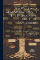 Dew Wills And Administrations In The Prerogative Court Of Canterbury