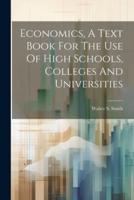 Economics, A Text Book For The Use Of High Schools, Colleges And Universities