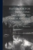 Handbook for Intending Emigrants to Canada and the United States