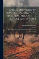 Speech Delivered By Hon. J.b. Henderson, At Hannibal, Mo., On The 20th Of August, 1862