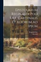 Epistolarum Reginaldi Poli S.r.e. Cardinalis Et Aliorum Ad Ipsum