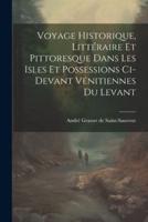 Voyage Historique, Littéraire Et Pittoresque Dans Les Isles Et Possessions Ci-Devant Vénitiennes Du Levant