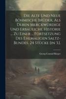 Die Alte Und Neue Böhmische Brüder, Als Deren Merckwürdige Und Erbauliche Historie ... Zu Einer ... Fortsetzung Des Ehemaligen Saltz-Bundes. 24 Stücke [In 3.].