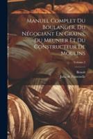 Manuel Complet Du Boulanger, Du Négociant En Grains, Du Meunier Et Du Constructeur De Moulins; Volume 2