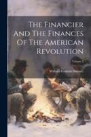 The Financier And The Finances Of The American Revolution; Volume 2