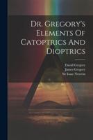 Dr. Gregory's Elements Of Catoptrics And Dioptrics