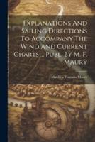 Explanations And Sailing Directions To Accompany The Wind And Current Charts ... Publ. By M. F. Maury