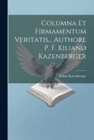 Columna Et Firmamentum Veritatis... Authore P. F. Kiliano Kazenberger