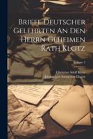Briefe Deutscher Gelehrten An Den Herrn Geheimen Rath Klotz; Volume 2