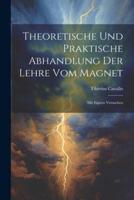 Theoretische Und Praktische Abhandlung Der Lehre Vom Magnet