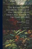 The Botany [Of] The Antarctic Voyage Of H.m. Discovery Ships Erebus And Terror, In The Years 1839-1843