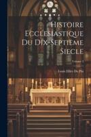 Histoire Ecclesiastique Du Dix-Septieme Siecle; Volume 3