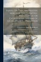 Papers On The Comparative Merits Of The Catoptric And Dioptric Or Catadioptric Systems Of Light-House Illumination